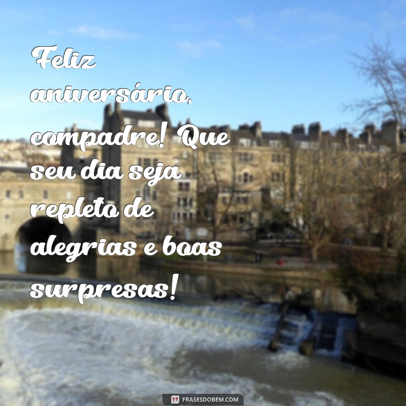 feliz aniversário para compadre Feliz aniversário, compadre! Que seu dia seja repleto de alegrias e boas surpresas!