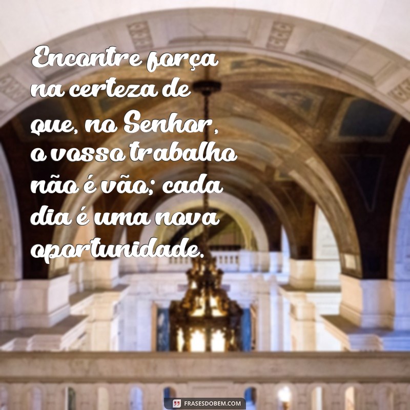 Como Encontrar Significado e Propósito no Trabalho com a Frase No Senhor, o Vosso Trabalho Não é Vão 