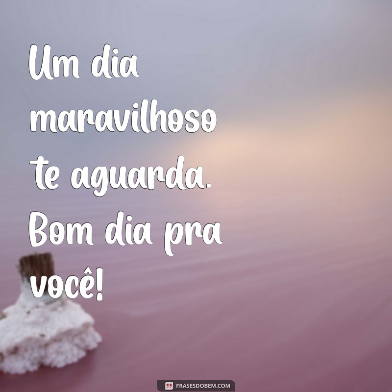 Bom Dia pra Você: Mensagens Inspiradoras para Começar o Dia com Positividade 