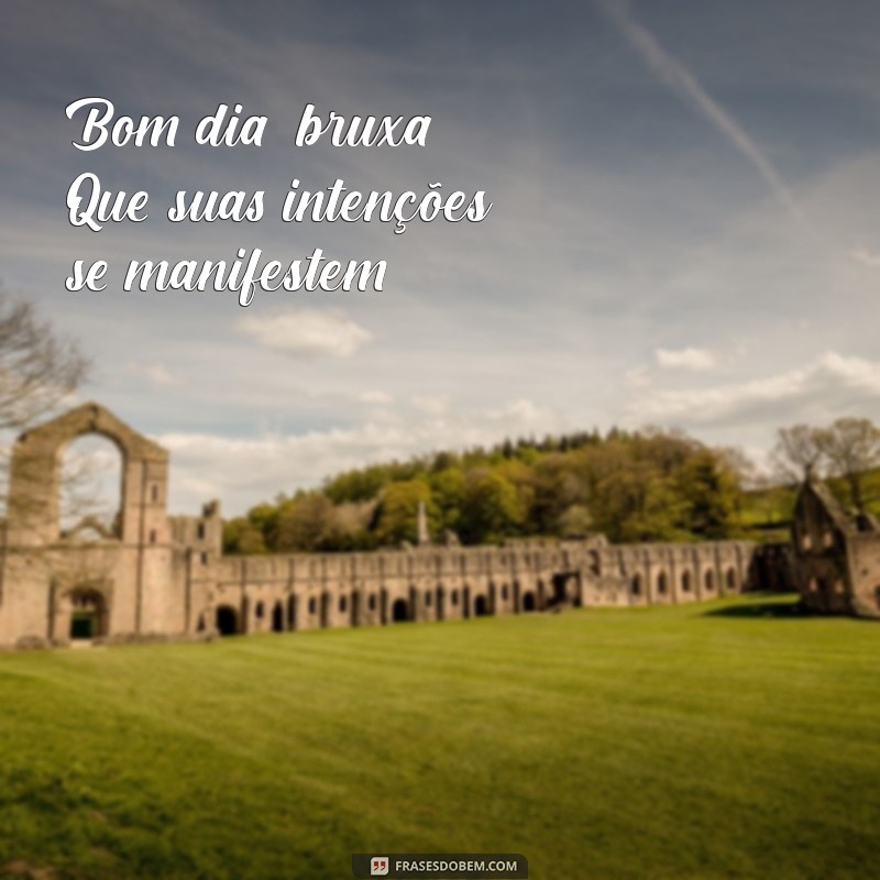 Bom Dia Bruxa: Frases Inspiradoras para Começar o Dia com Magia 