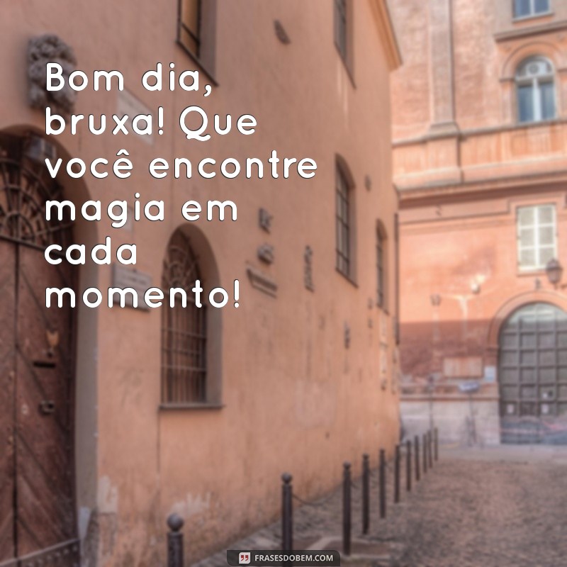 Bom Dia Bruxa: Frases Inspiradoras para Começar o Dia com Magia 