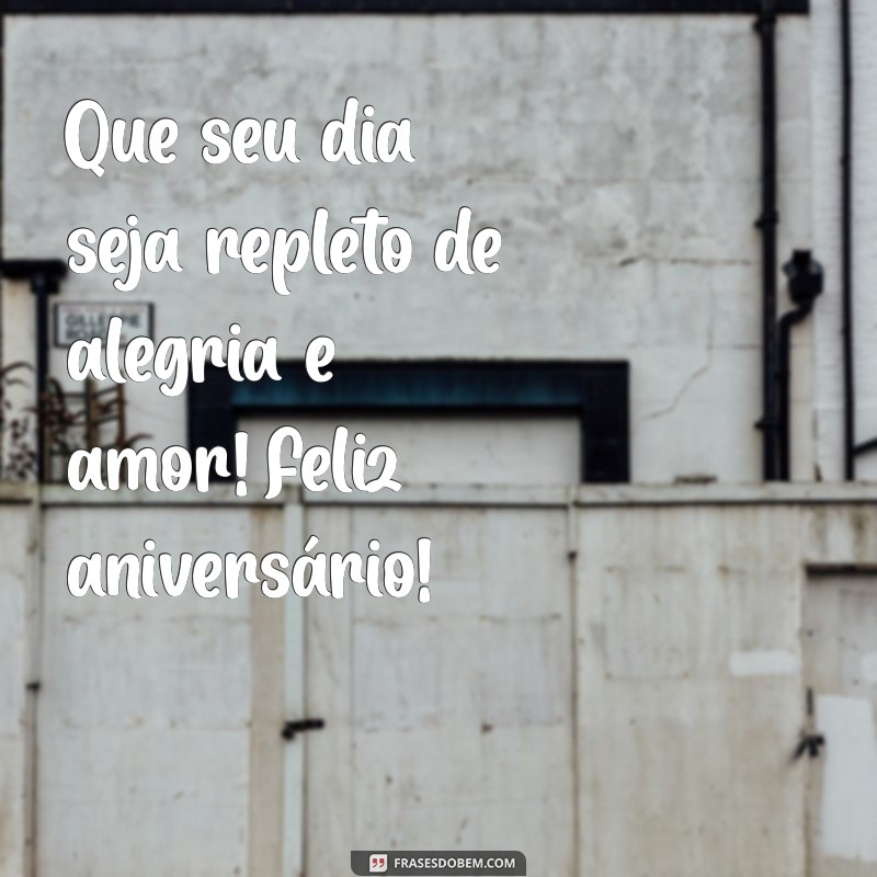 recado para aniversariante Que seu dia seja repleto de alegria e amor! Feliz aniversário!