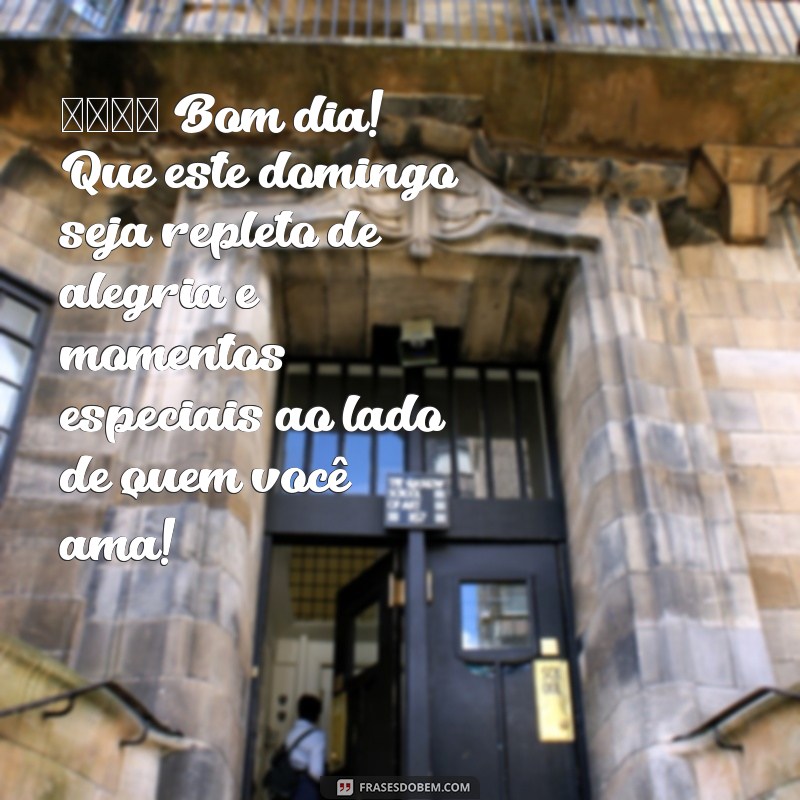 domingo feliz mensagem de bom dia 🌞 Bom dia! Que este domingo seja repleto de alegria e momentos especiais ao lado de quem você ama!