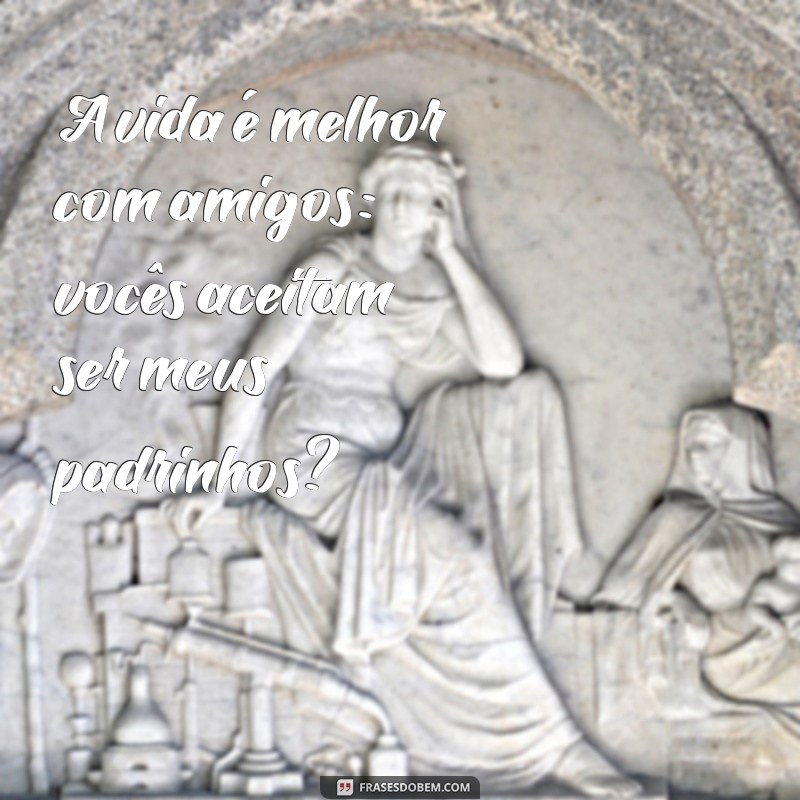 Como Escolher os Melhores Padrinhos: Dicas para Fazer o Convite Perfeito 