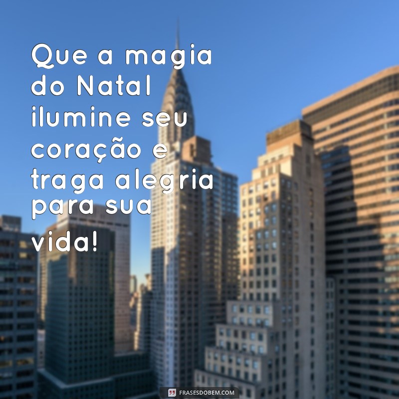 uma frases de feliz natal Que a magia do Natal ilumine seu coração e traga alegria para sua vida!