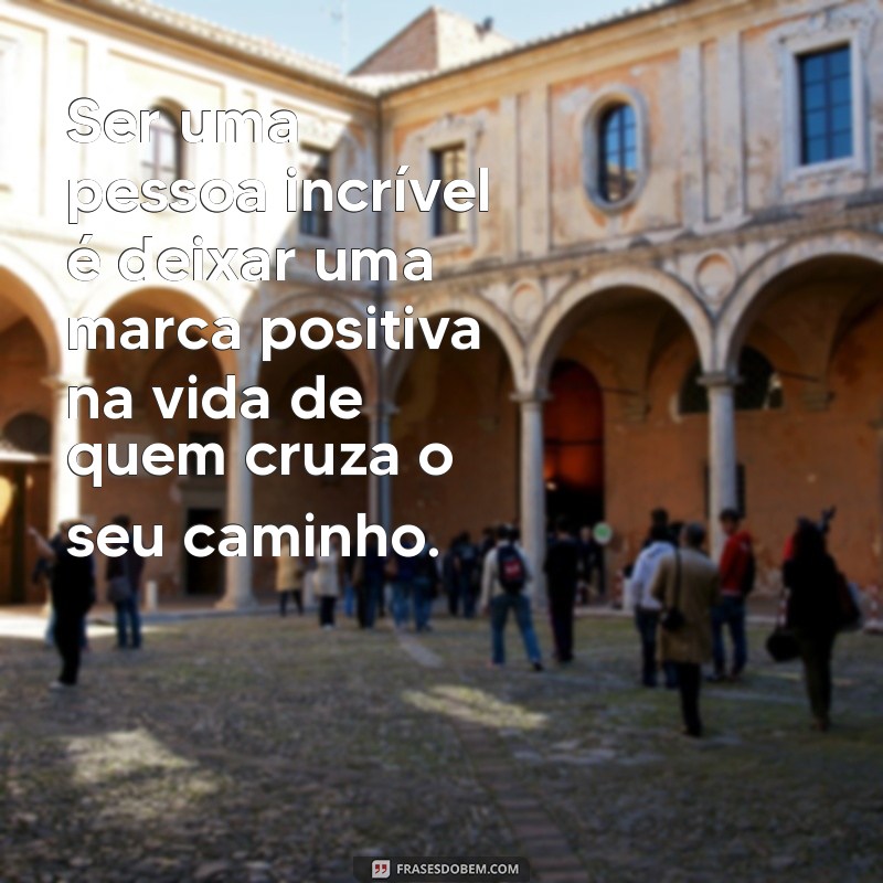 Frases Inspiradoras para Celebrar Pessoas Incríveis 