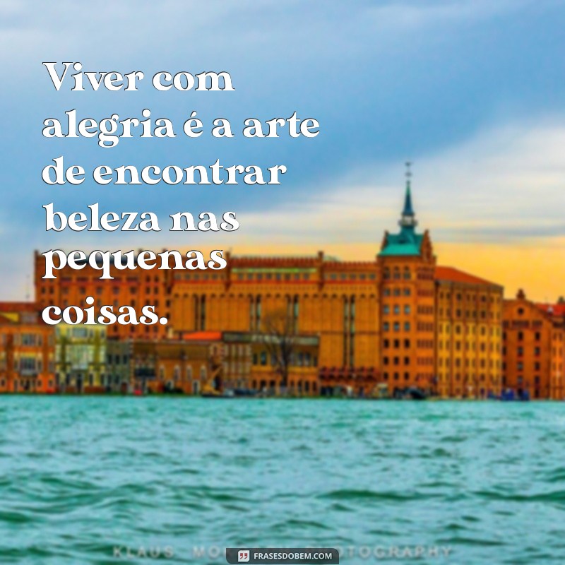 Frases Felizes: Inspire-se com Mensagens Positivas para Iluminar Seu Dia 