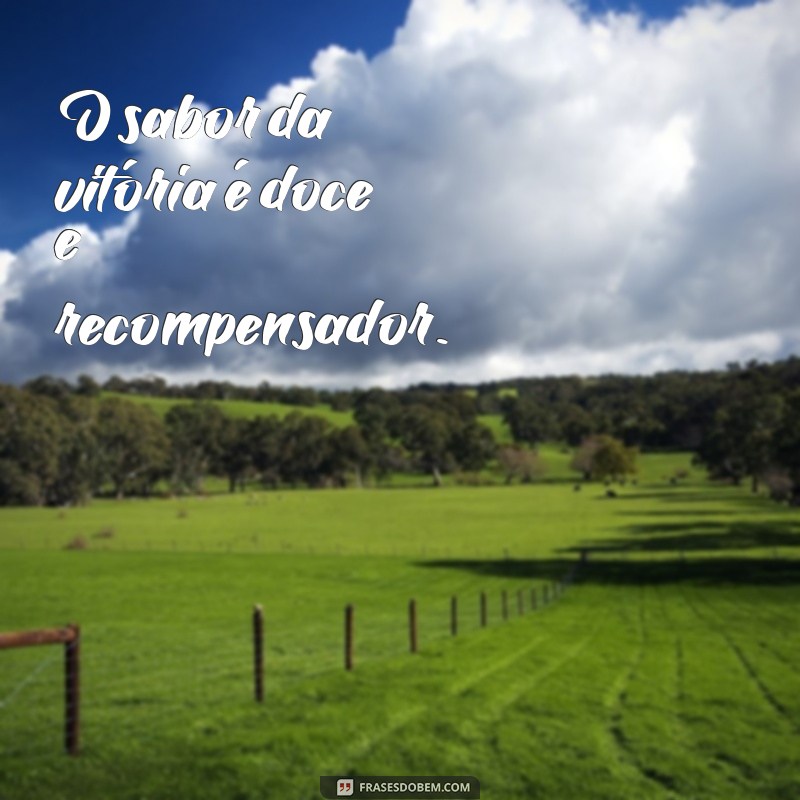 frases curtas de vitoria O sabor da vitória é doce e recompensador.