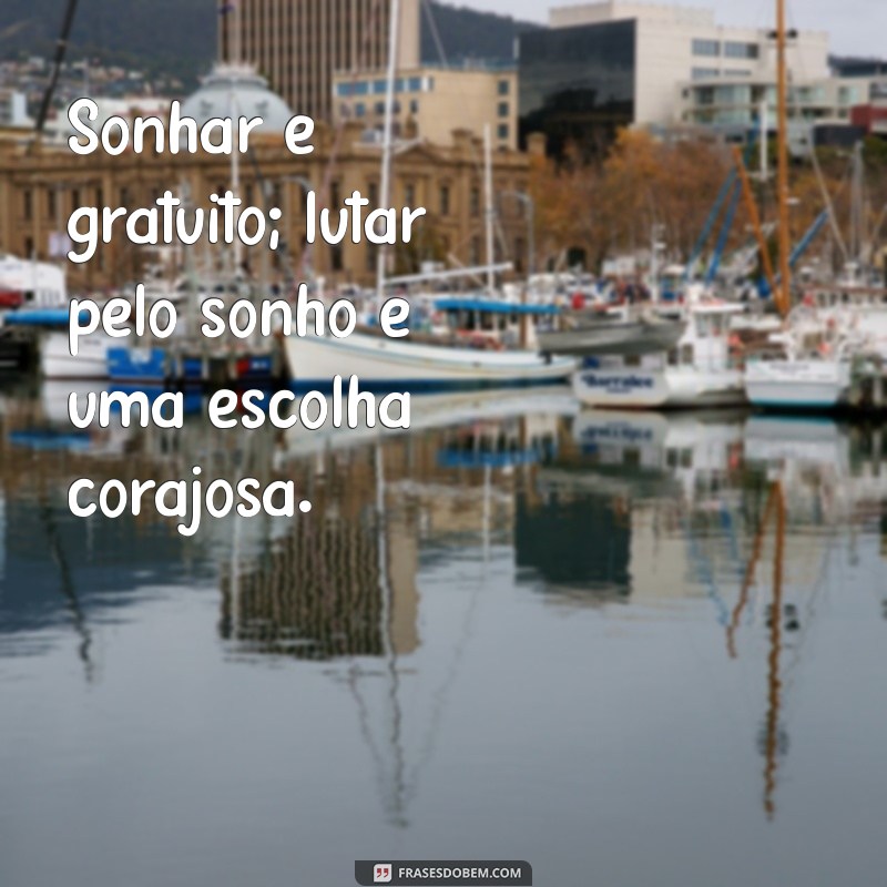 Frases Inspiradoras para Te Ajudar na Busca pelo Seu Sonho 