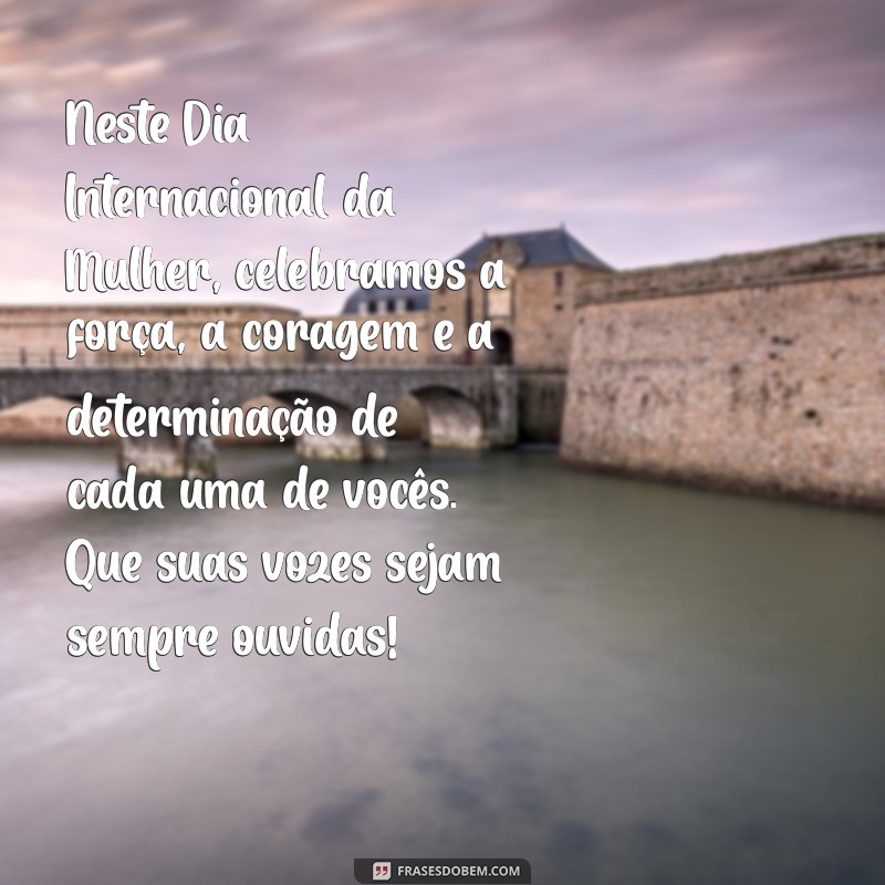 mensagem 08 de março Neste Dia Internacional da Mulher, celebramos a força, a coragem e a determinação de cada uma de vocês. Que suas vozes sejam sempre ouvidas!