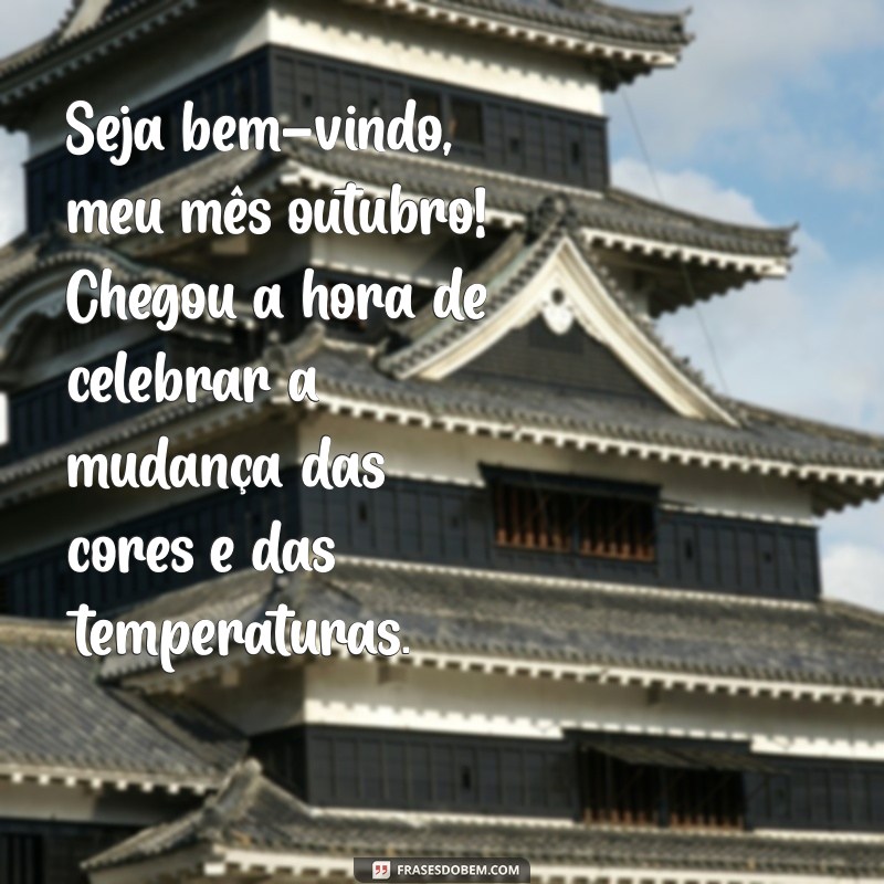 seja bem vindo meu mês outubro Seja bem-vindo, meu mês outubro! Chegou a hora de celebrar a mudança das cores e das temperaturas.