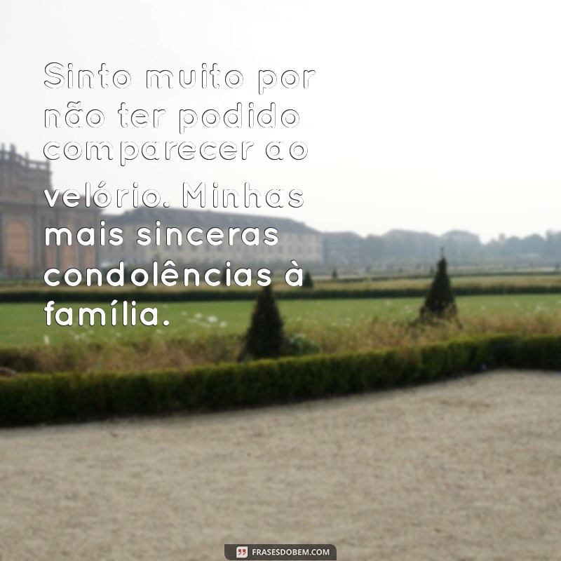 mensagem de desculpas por não comparecimento ao velório Sinto muito por não ter podido comparecer ao velório. Minhas mais sinceras condolências à família.