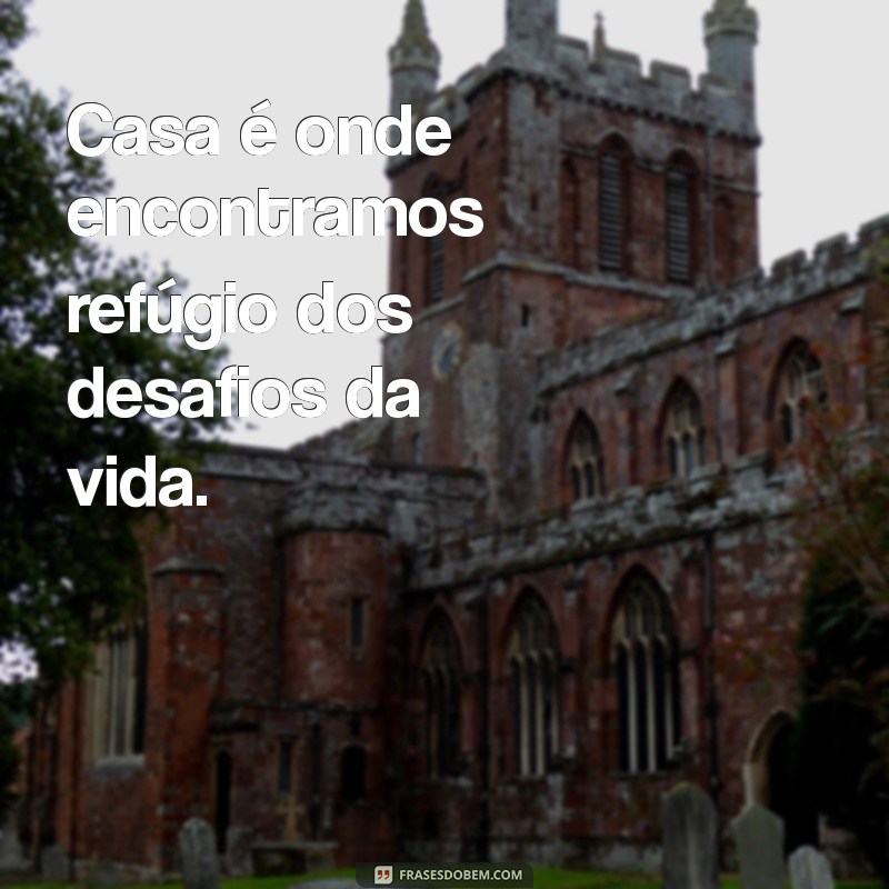 50 Frases Inspiradoras sobre Casa: Conforto, Amor e Memórias 