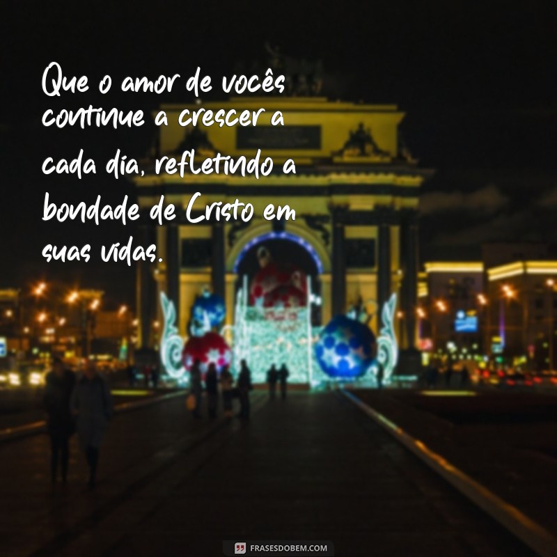 mensagem para recem casados cristao Que o amor de vocês continue a crescer a cada dia, refletindo a bondade de Cristo em suas vidas.