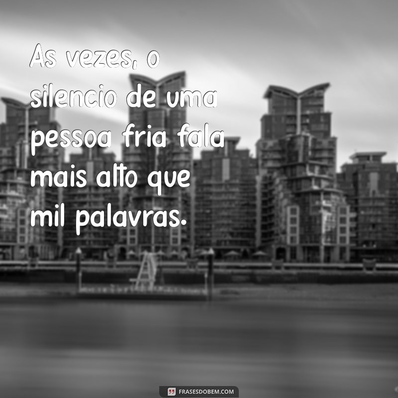 Entendendo a Pessoa Fria: Características, Causas e Como Lidar 