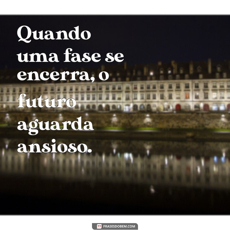 Frases Inspiradoras sobre o Fim de um Ciclo e o Início de Novas Oportunidades 