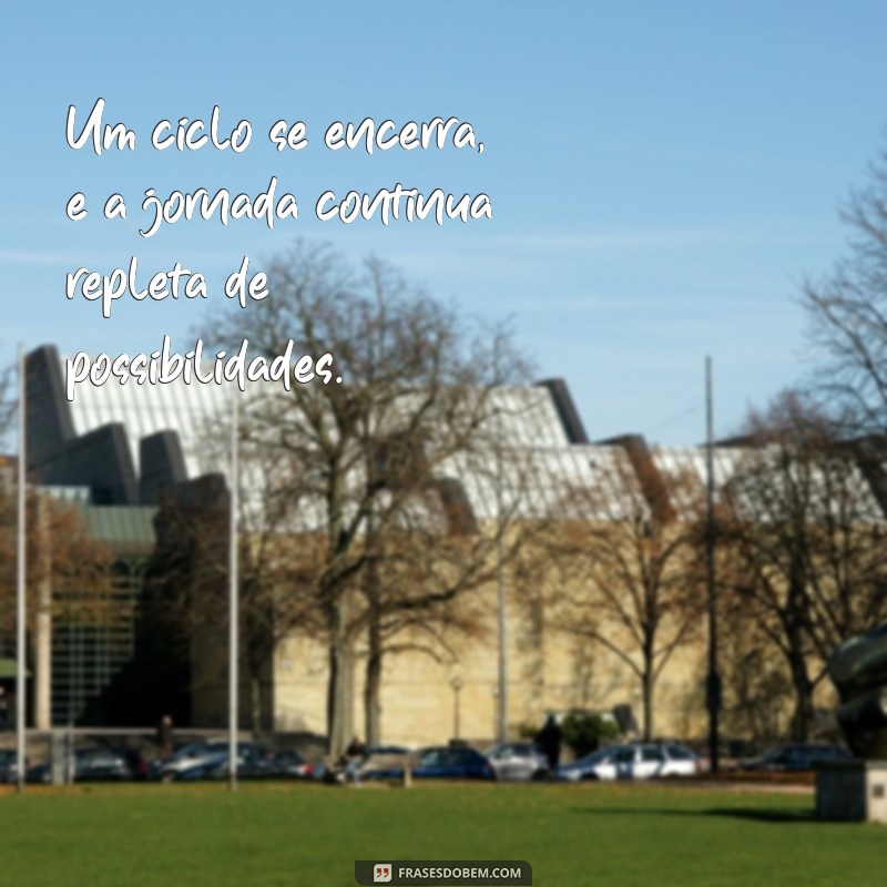 Frases Inspiradoras sobre o Fim de um Ciclo e o Início de Novas Oportunidades 