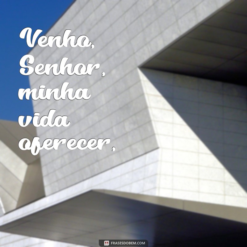 Letra de Venho, Senhor, Minha Vida Oferecer: Reflexões e Significados 