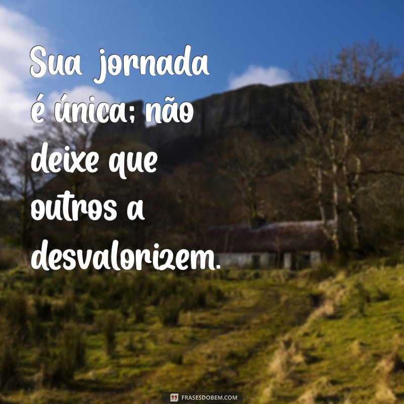 Frases Inspiradoras: Não Deixe Ninguém Te Colocar Para Baixo 