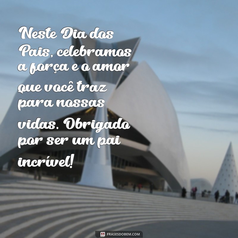 mensagem dia dos pais de consideração Neste Dia dos Pais, celebramos a força e o amor que você traz para nossas vidas. Obrigado por ser um pai incrível!