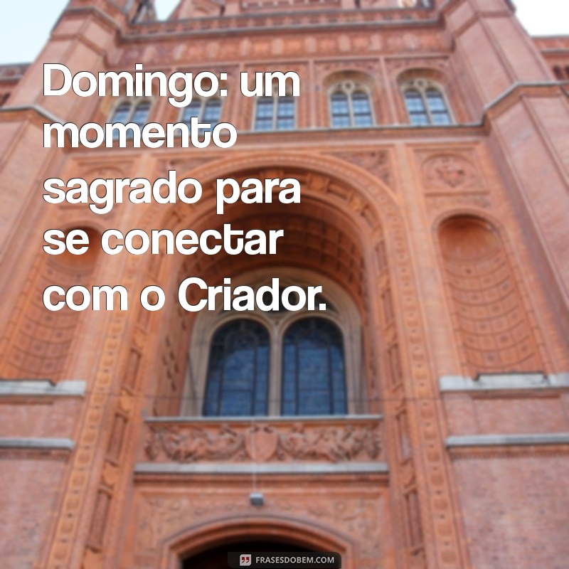 Frases Inspiradoras para Celebrar o Domingo: O Dia do Senhor 