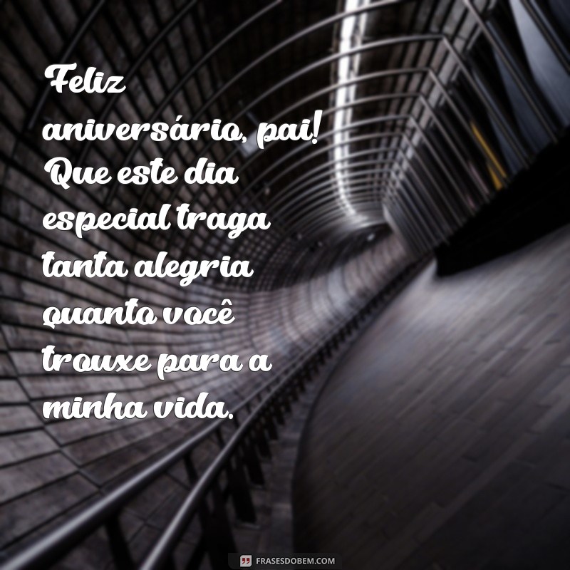 frases de aniversário pro meu pai Feliz aniversário, pai! Que este dia especial traga tanta alegria quanto você trouxe para a minha vida.