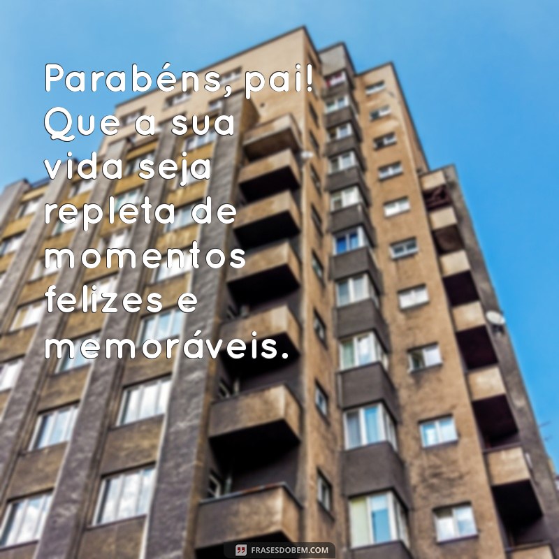 Frases Emocionantes de Aniversário para Celebrar o Seu Pai 