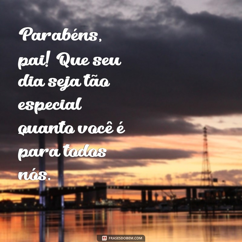 Frases Emocionantes de Aniversário para Celebrar o Seu Pai 