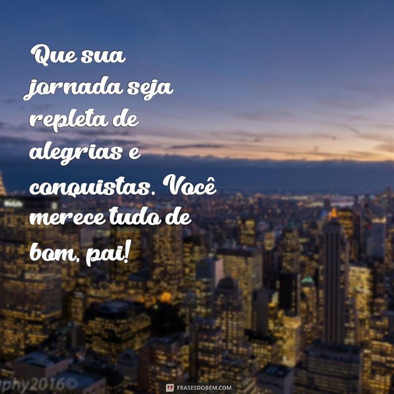 Frases Emocionantes de Aniversário para Celebrar o Seu Pai 