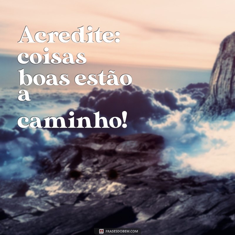 Frases Inspiradoras para Alegrar Seu Dia e Renovar a Esperança 