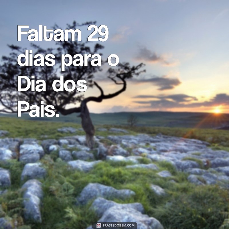 quantos dias falta para o dia dos pais Faltam 29 dias para o Dia dos Pais.