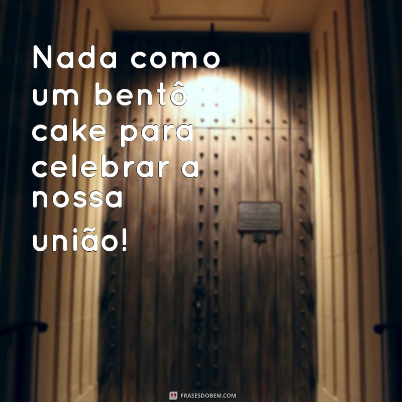 Frases Criativas para Encantar sua Amiga com um Bentô Cake 