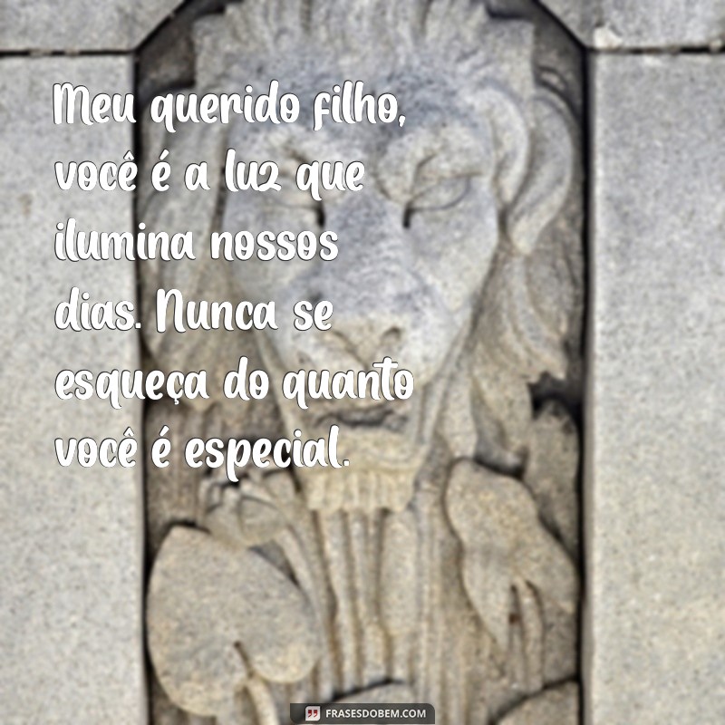 mensagem para filho especial Meu querido filho, você é a luz que ilumina nossos dias. Nunca se esqueça do quanto você é especial.