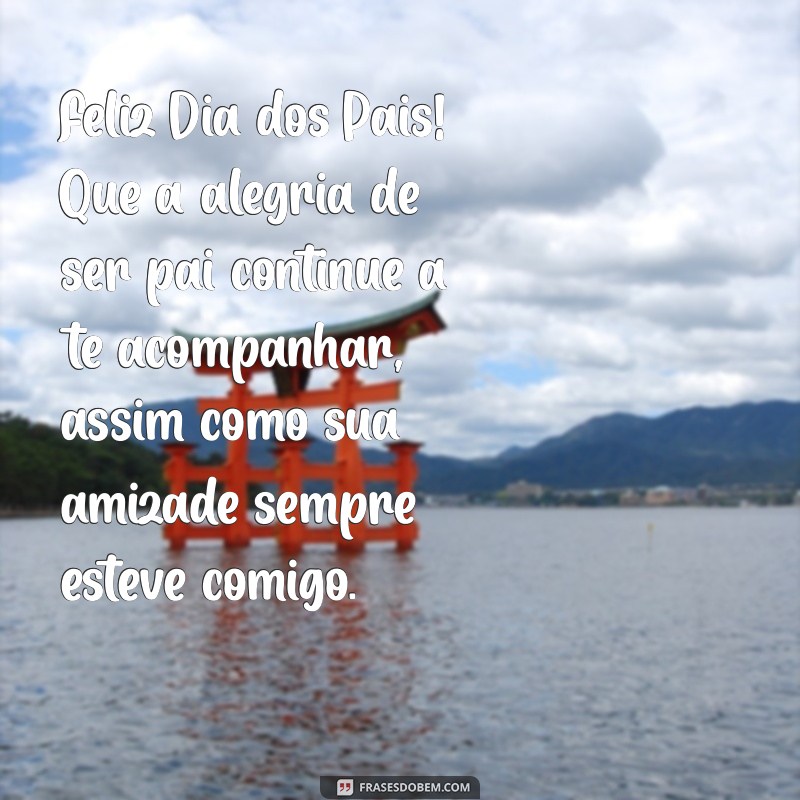 Frases Inspiradoras para Desejar um Feliz Dia dos Pais ao Seu Amigo 