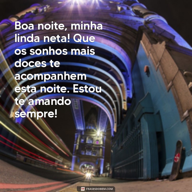 mensagem de boa noite para neta Boa noite, minha linda neta! Que os sonhos mais doces te acompanhem esta noite. Estou te amando sempre!