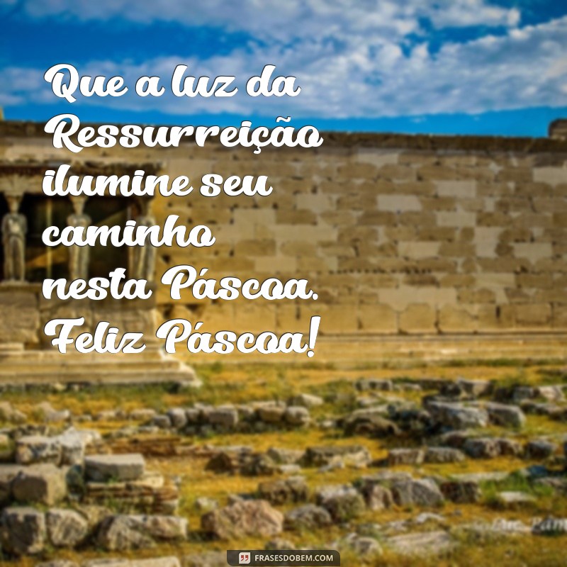 feliz pascoa crista mensagem Que a luz da Ressurreição ilumine seu caminho nesta Páscoa. Feliz Páscoa!