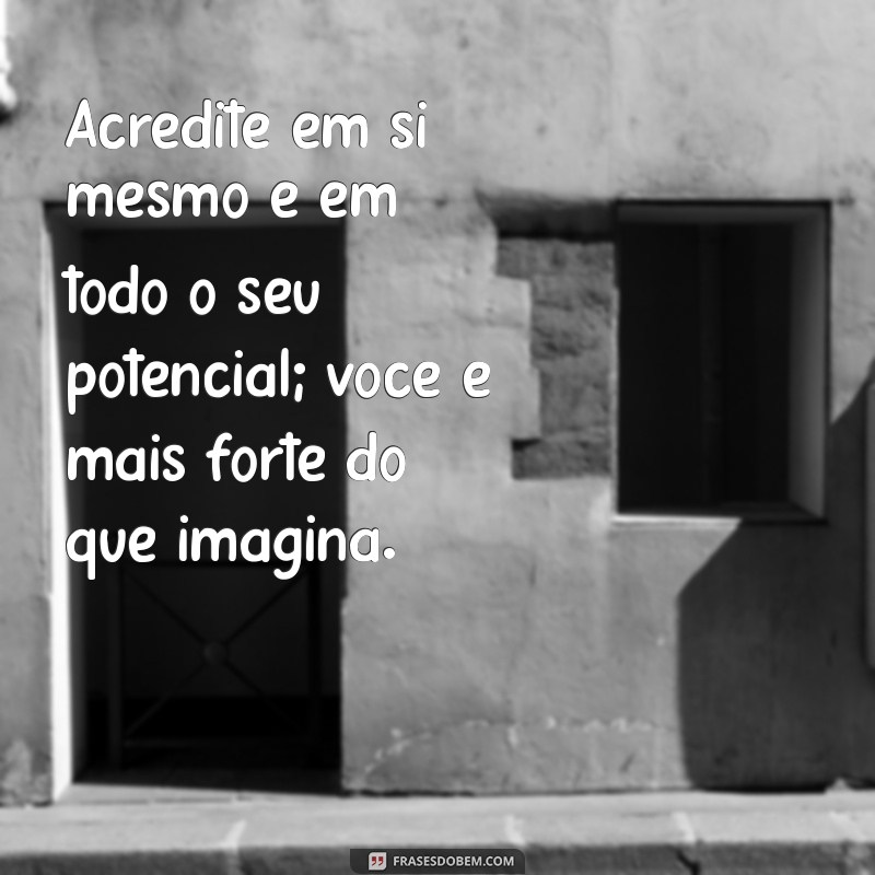 mensagem de positivas Acredite em si mesmo e em todo o seu potencial; você é mais forte do que imagina.