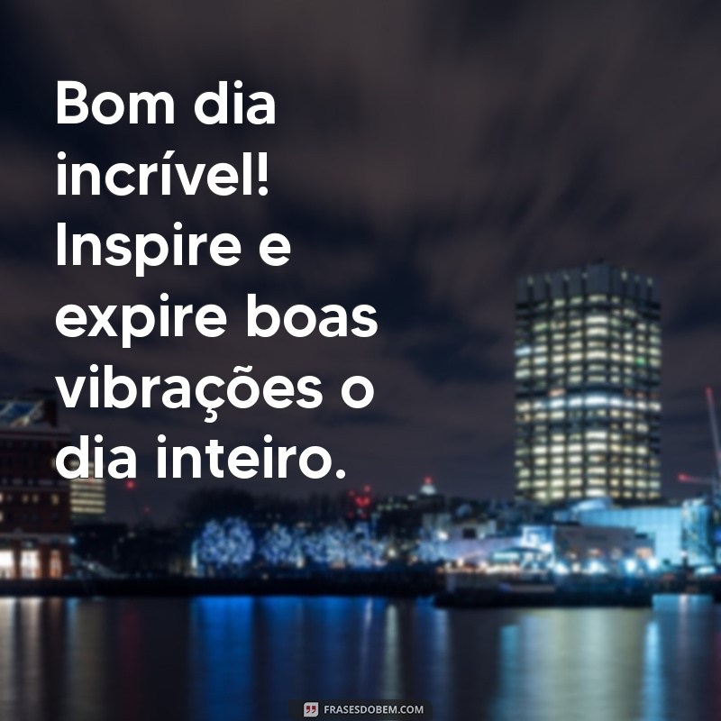 Bom Dia Incrível: 227 Frases Motivacionais para Começar o Dia com Energia 