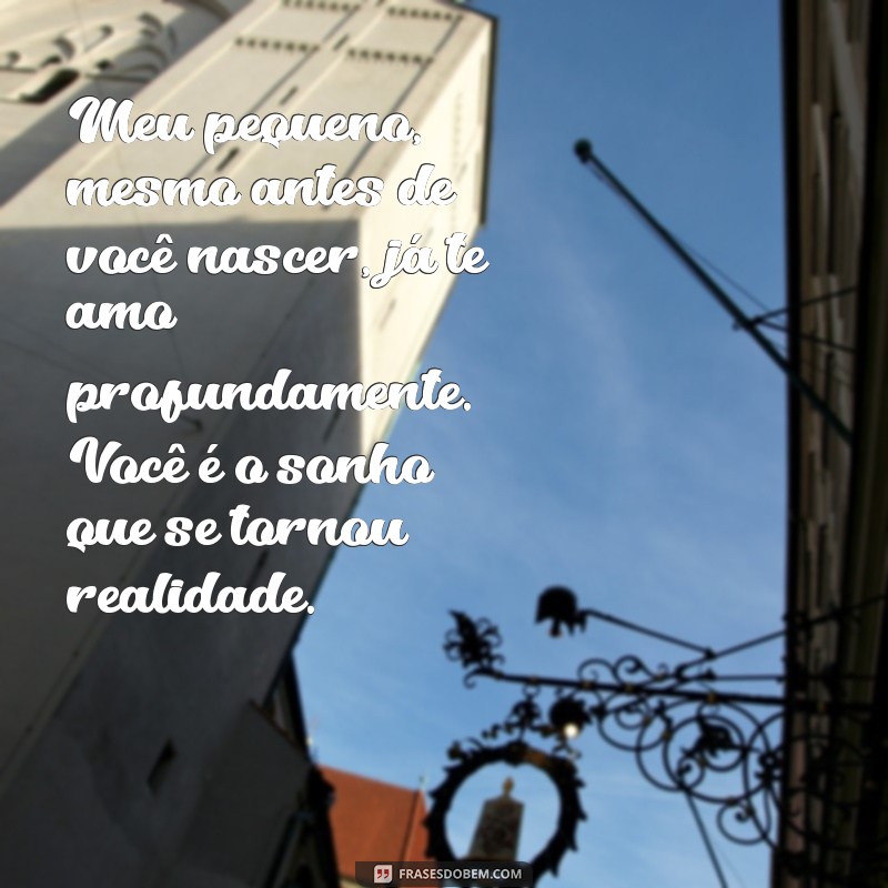 texto de pai para filho na barriga Meu pequeno, mesmo antes de você nascer, já te amo profundamente. Você é o sonho que se tornou realidade.