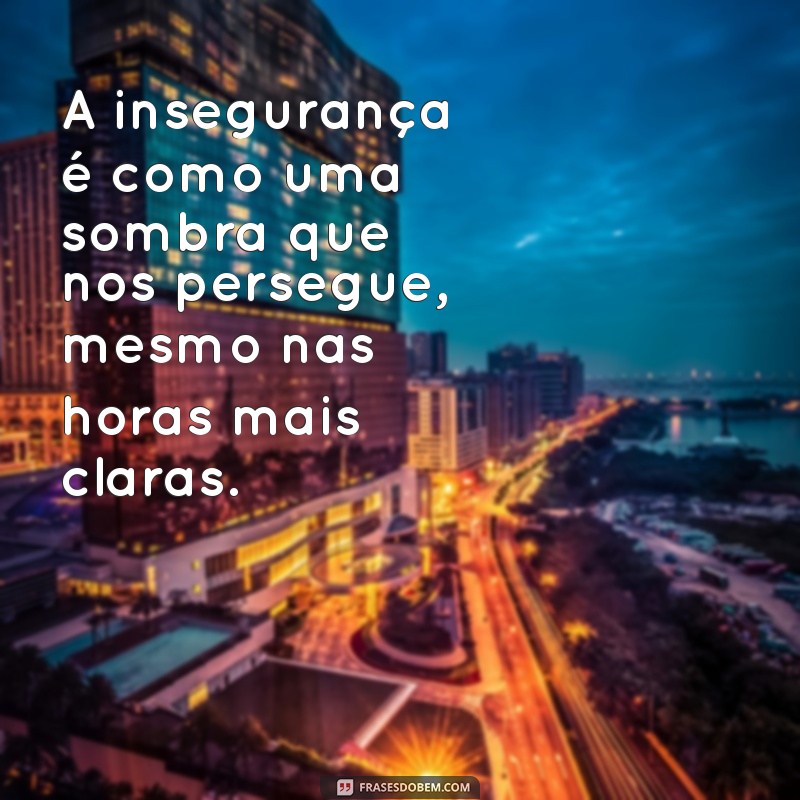 o que insegurança A insegurança é como uma sombra que nos persegue, mesmo nas horas mais claras.