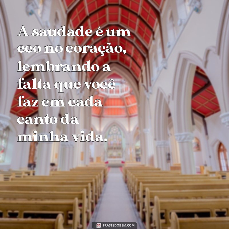 saudade de alguém que se foi A saudade é um eco no coração, lembrando a falta que você faz em cada canto da minha vida.