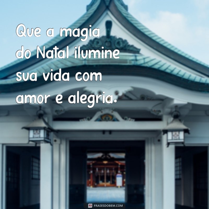 frasesde natal Que a magia do Natal ilumine sua vida com amor e alegria.