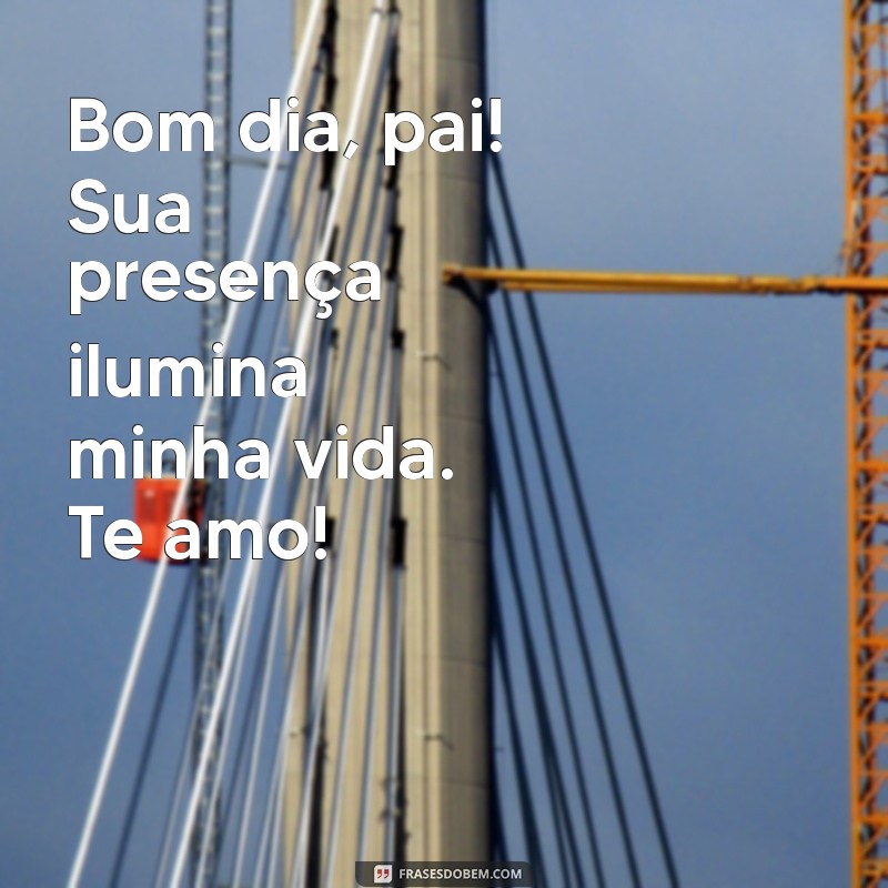 Mensagem de Bom Dia para o Papai: Declare Seu Amor com Estas Frases 