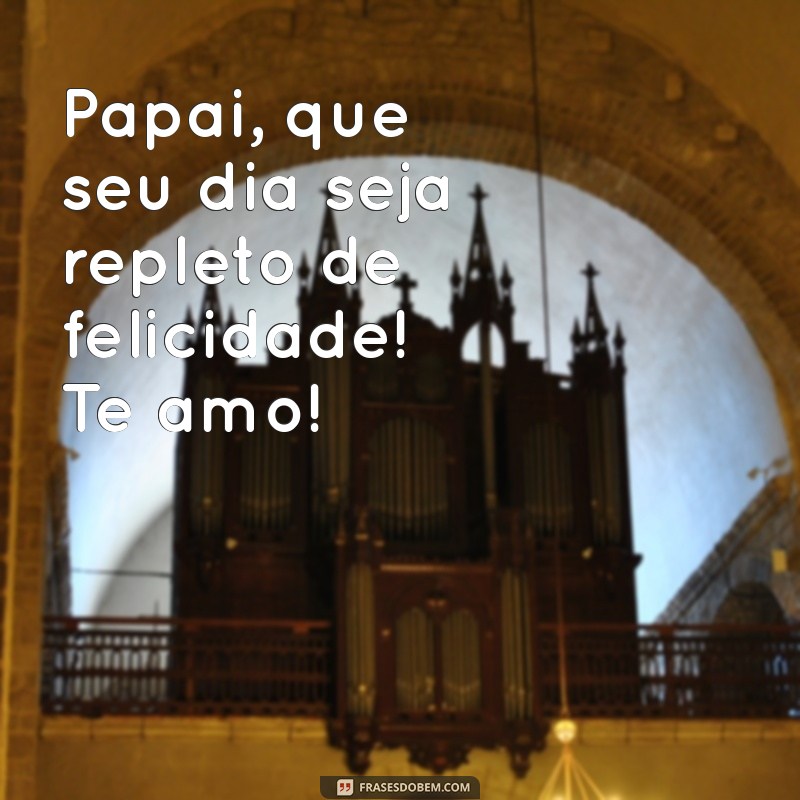 Mensagem de Bom Dia para o Papai: Declare Seu Amor com Estas Frases 