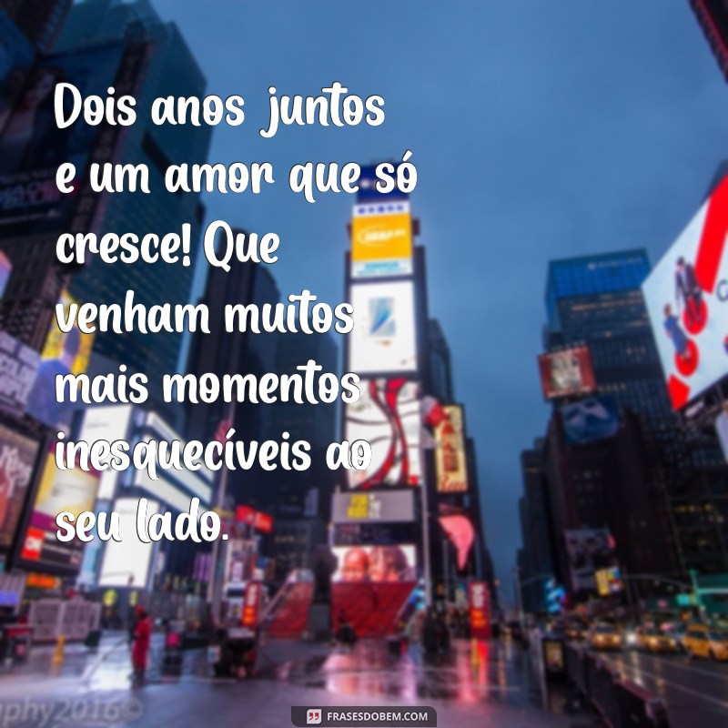 mensagem para 2 anos de namoro Dois anos juntos e um amor que só cresce! Que venham muitos mais momentos inesquecíveis ao seu lado.