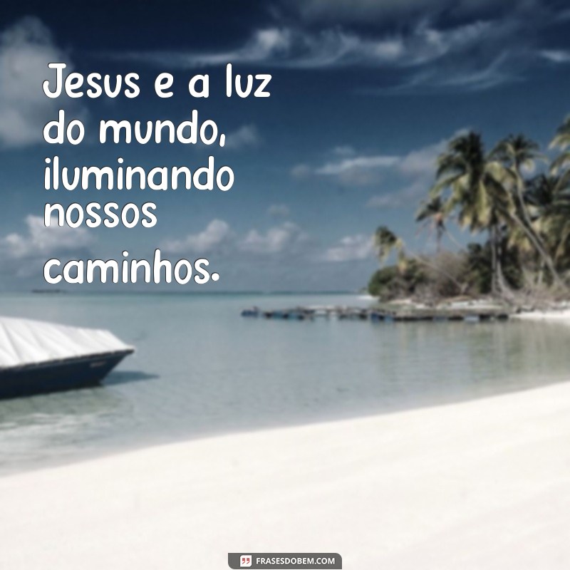 jesus é luz do mundo Jesus é a luz do mundo, iluminando nossos caminhos.