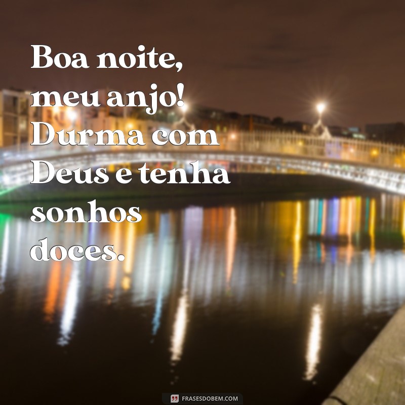 boa noite meu anjo durma com deus Boa noite, meu anjo! Durma com Deus e tenha sonhos doces.