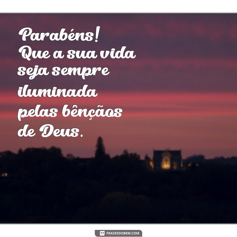 parabéns felicidades que deus te abençoe Parabéns! Que a sua vida seja sempre iluminada pelas bênçãos de Deus.