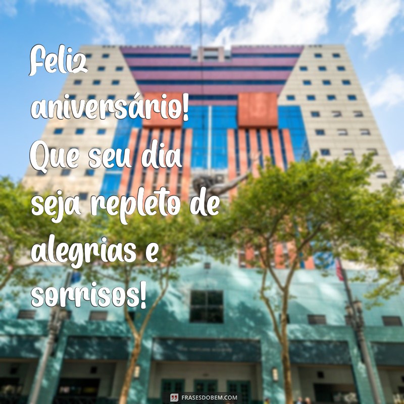 feliz aniversio Feliz aniversário! Que seu dia seja repleto de alegrias e sorrisos!