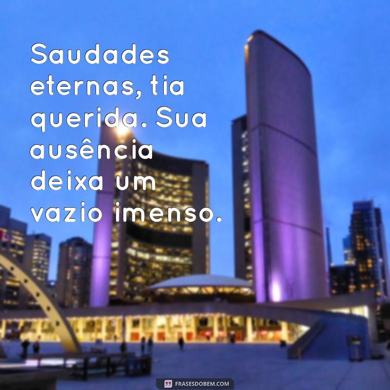 saudades eternas tia Saudades eternas, tia querida. Sua ausência deixa um vazio imenso.